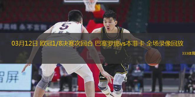 03月12日 歐冠1/8決賽次回合 巴塞羅那vs本菲卡 全場錄像回放