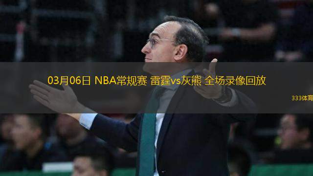 03月06日 NBA常規(guī)賽 雷霆vs灰熊 全場錄像回放