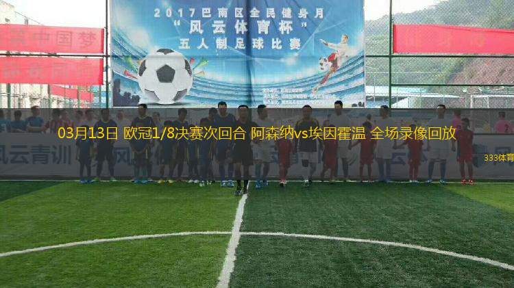 03月13日 歐冠1/8決賽次回合 阿森納vs埃因霍溫 全場錄像回放