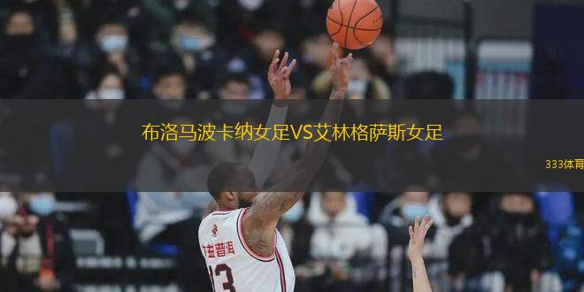 布洛馬波卡納女足VS艾林格薩斯女足