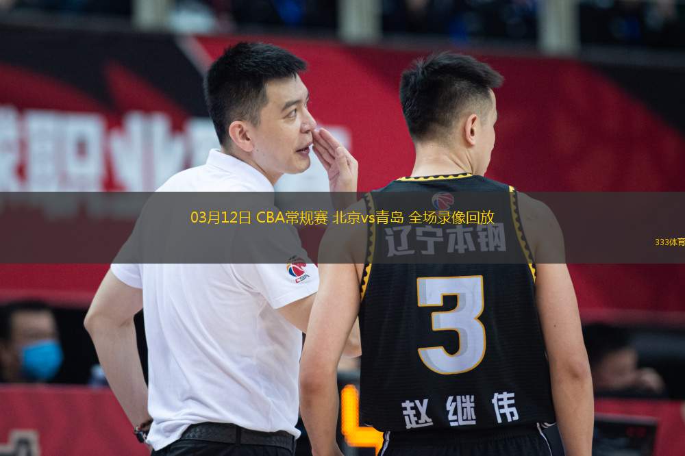 03月12日 CBA常規(guī)賽 北京vs青島 全場錄像回放