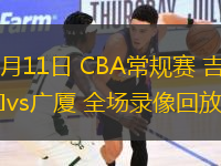 03月11日 CBA常規(guī)賽 吉林vs廣廈 全場(chǎng)錄像回放