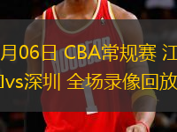 03月06日 CBA常規(guī)賽 江蘇vs深圳 全場錄像回放