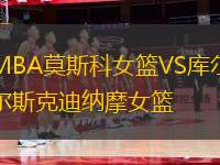 MBA莫斯科女籃VS庫爾斯克迪納摩女籃