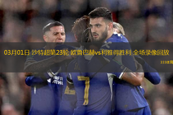 03月01日 沙特超第23輪 歐魯巴赫vs利雅得勝利 全場(chǎng)錄像回放