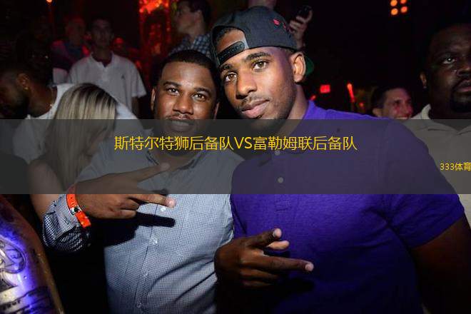 斯特爾特獅后備隊VS富勒姆聯(lián)后備隊
