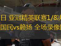 03月12日 亞冠精英聯(lián)賽1/8決賽次回合 吉達(dá)國(guó)民vs賴揚(yáng) 全場(chǎng)錄像回放