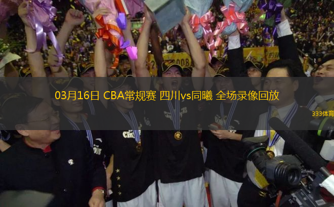03月16日 CBA常規(guī)賽 四川vs同曦 全場錄像回放