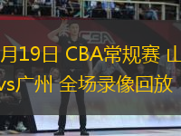 03月19日 CBA常規(guī)賽 山東vs廣州 全場錄像回放