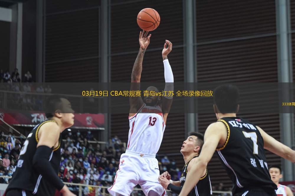 03月19日 CBA常規(guī)賽 青島vs江蘇 全場錄像回放
