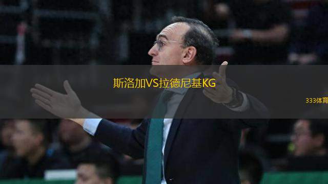 斯洛加VS拉德尼基KG