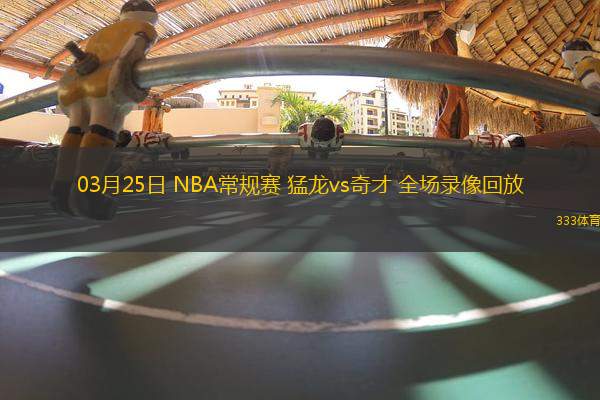 03月25日 NBA常規(guī)賽 猛龍vs奇才 全場(chǎng)錄像回放