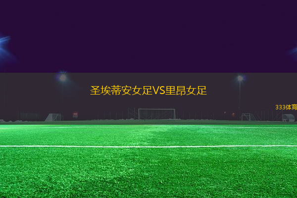 圣埃蒂安女足VS里昂女足