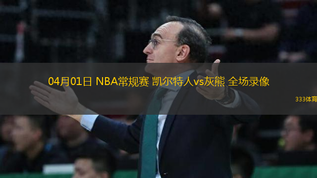 04月01日 NBA常規(guī)賽 凱爾特人vs灰熊 全場錄像