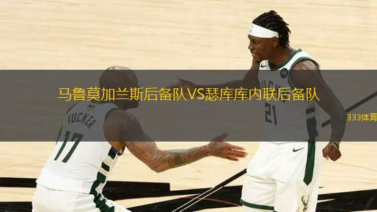 馬魯莫加蘭斯后備隊VS瑟庫庫內(nèi)聯(lián)后備隊