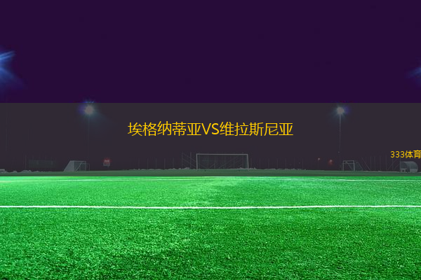 埃格納蒂亞VS維拉斯尼亞