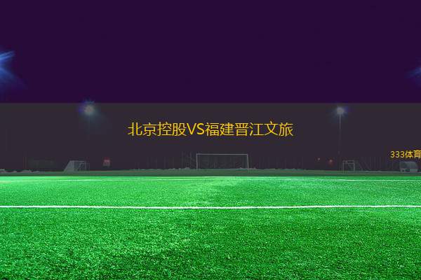 北京控股VS福建晉江文旅