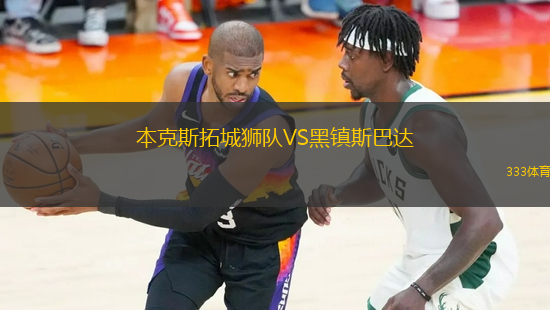 本克斯拓城獅隊(duì)VS黑鎮(zhèn)斯巴達(dá)