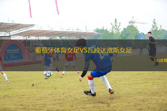 葡萄牙體育女足VS瓦拉達(dá)雷斯女足