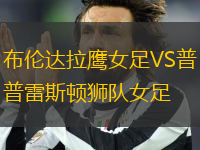 布倫達(dá)拉鷹女足VS普雷斯頓獅隊(duì)女足