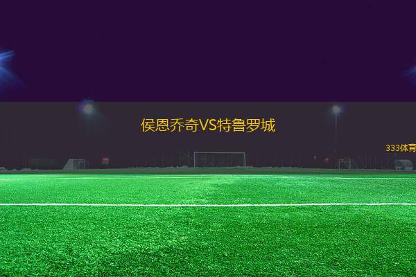 侯恩喬奇VS特魯羅城