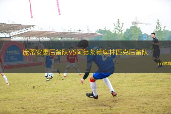 龐蒂安鷹后備隊(duì)VS阿德萊德奧林匹克后備隊(duì)