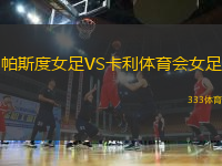 帕斯度女足VS卡利體育會(huì)女足