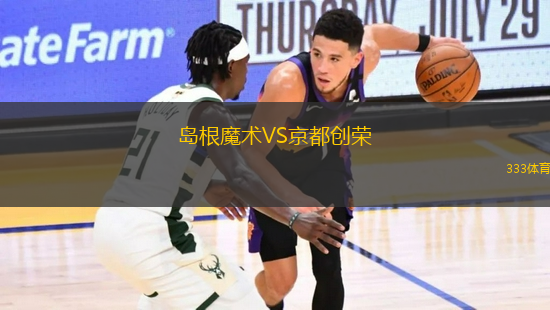 島根魔術VS京都創(chuàng)榮