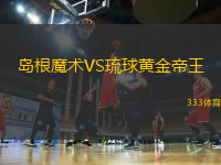 島根魔術(shù)VS琉球黃金帝王