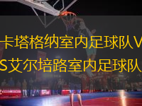 卡塔格納室內(nèi)足球隊VS艾爾培路室內(nèi)足球隊