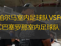 帕爾馬室內(nèi)足球隊VSFC巴塞羅那室內(nèi)足球隊