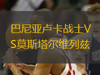 巴尼亞盧卡戰(zhàn)士VS莫斯塔爾維列茲