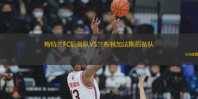 梅特蘭FC后備隊(duì)VS蘭布頓加法斯后備隊(duì)