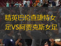 精英巴倫查捷特女足VS阿賈克斯女足