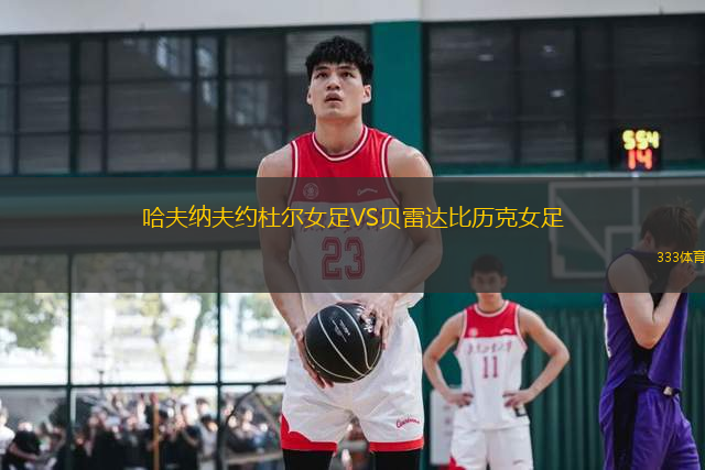 哈夫納夫約杜爾女足VS貝雷達(dá)比歷克女足