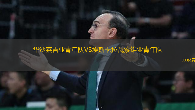 華沙萊吉亞青年隊VS埃斯卡拉瓦索維亞青年隊